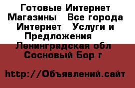 Готовые Интернет-Магазины - Все города Интернет » Услуги и Предложения   . Ленинградская обл.,Сосновый Бор г.